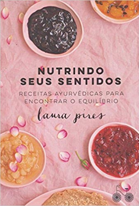 NUTRINDO SEUS SENTIDOS - RECEITAS AYURVEDICAS PARA ENCONTRAR O EQUILIBRIO