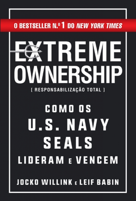 EXTREME OWNERSHIP - RESPONSABILIZAÇÃO TOTAL - como os us navy seals lideram e vencem
