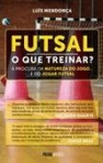 FUTSAL O QUE TREINAR - A PROCURA DA NATUREZA DO JOGO E DO JOGAR FUTSAL
