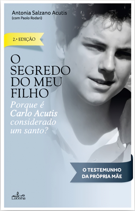 O SEGREDO DO MEU FILHO - PORQUE É CARLO ACUTIS CONSIDERADO UM SANTO - O TESTEMUNHO DA PRÓPRIA MÃE