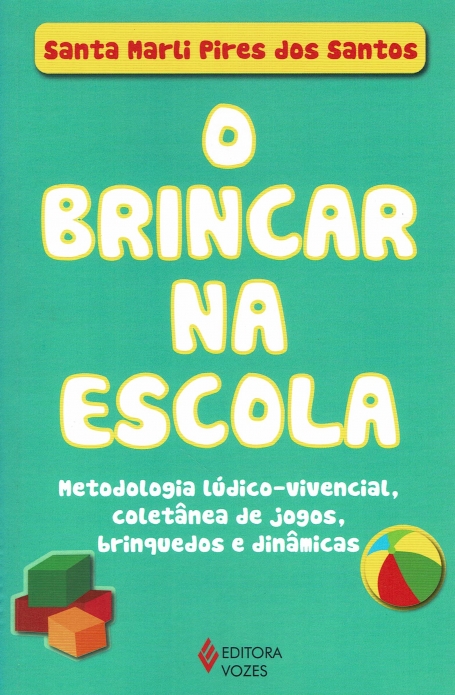 BRINCAR NA ESCOLA - metodologia ludico-vivencial, coletanea de jogos, brinquedos e dinamicas