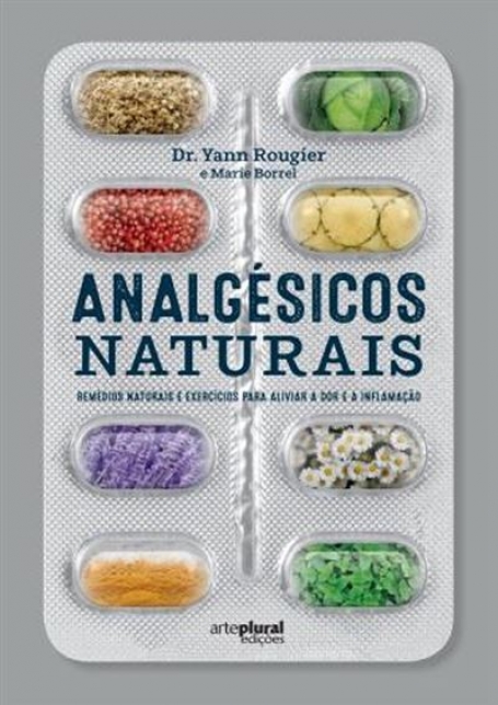 ANALGÉSICOS NATURAIS - REMÉDIOS NATURAIS E EXERCÍCIOS PARA ALIVIAR A DOR E A INFLAMAÇÃO