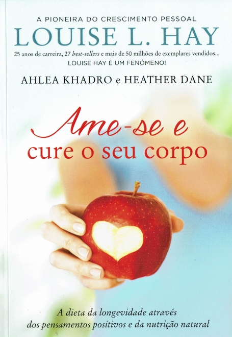 AME-SE E CURE O SEU CORPO - A DIETA DA LONGEVIDADE ATRAVES DOS PENSAMENTOS POSITIVOS E DA NUTRICAO NATURAL