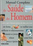MANUAL COMPLETO DA SAUDE DO HOMEM - tudo o que o homem precisa de saber para estar em forma, ter melhor sexo, melhorar os relacionamentos, manter-se jovem, relaxar, comer bem, parecer optimo