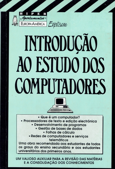 INTRODUCAO AO ESTUDO DOS COMPUTADORES - que e um computador, processadores de texto e edicao electronica, desenvolvimento de programas gestao de bases de dados, folhas de calculo, redes de computadores e servicos telematicos