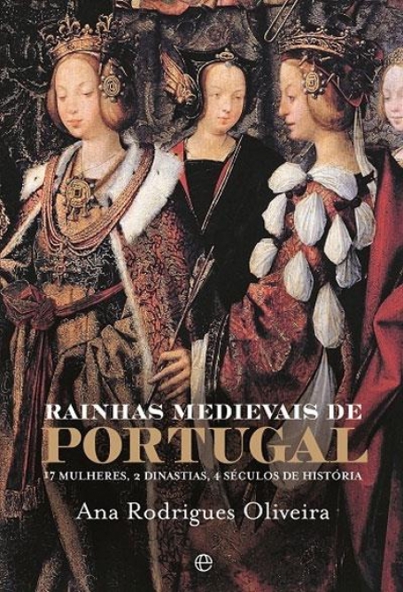 RAINHAS MEDIEVAIS DE PORTUGAL - 17 MULHERES 2 DINASTIAS 4 SECULOS DE HISTORIA