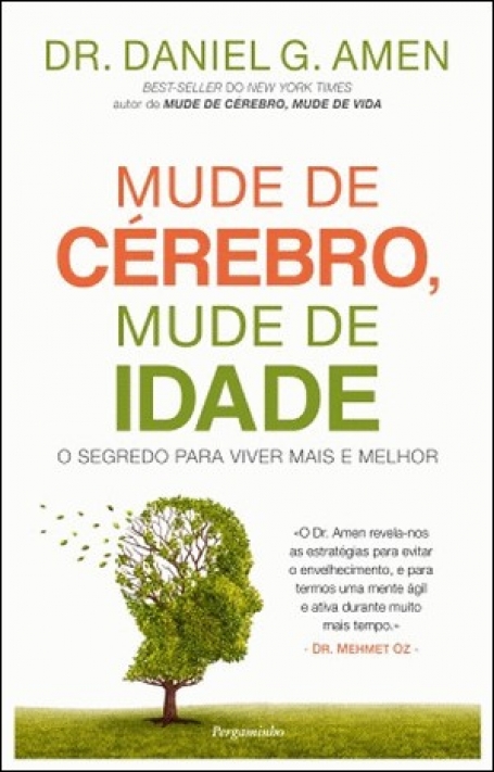 MUDE DE CEREBRO, MUDE DE IDADE - O SEGREDO PARA VIVER MAIS E MELHOR