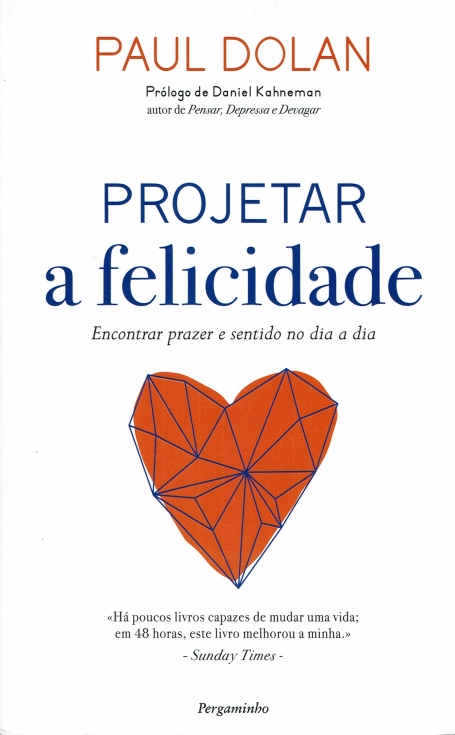 PROJETAR A FELICIDADE - ENCONTRAR PRAZER E SENTIDO NO DIA A DIA