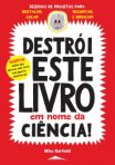 DESTROI ESTE LIVRO EM NOME DA CIENCIA! - dezenas de projetos para destacar, colar, recortar e brincar