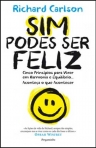 SIM, PODES SER FELIZ - cinco principios para viver em harmonia e equilibrio aconteca o que acontecer