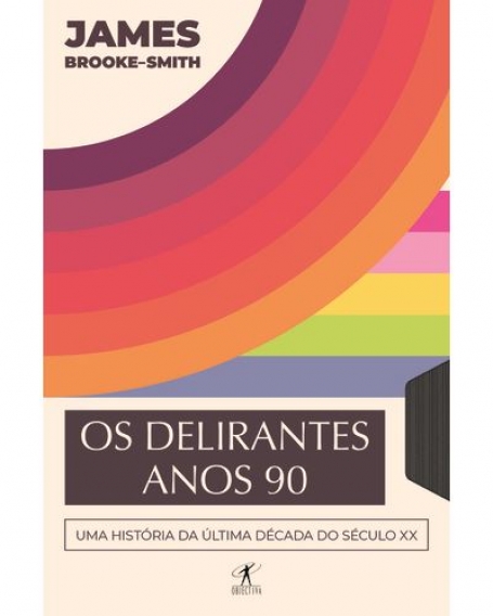 OS DELIRANTES ANOS 90 uma história da ultima década do seculo xx