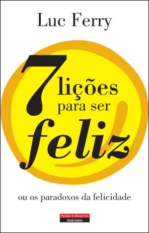 7 LIÇÕES PARA SER FELIZ ou paradoxos da felicidade