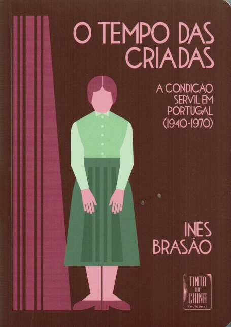O TEMPO DAS CRIADAS - A CONDICAO SERVIL EM PORTUGAL 1940-1970