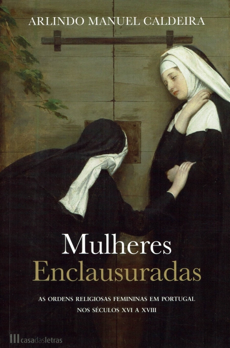 MULHERES ENCLAUSURADAS as ordens religiosas femininas em Portugal no seculos XVI a XVIII