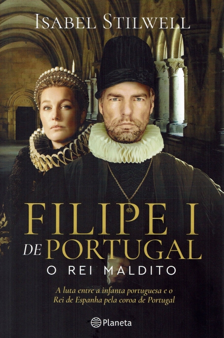 FILIPE I DE PORTUGAL - O REI MALDITO - A luta entre a infanta portuguesa e o Rei de Espanha pela coroa de Portugal