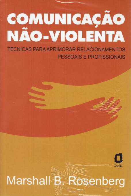 COMUNICACAO NAO VIOLENTA - TECNICAS PARA APRIMORAR RELACIONAMENTOS PESSOAIS E PROFISSIONAIS