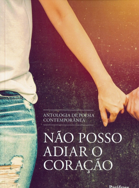 NÃO POSSO ADIAR O CORAÇÃO - antologia de poesia contemporânea