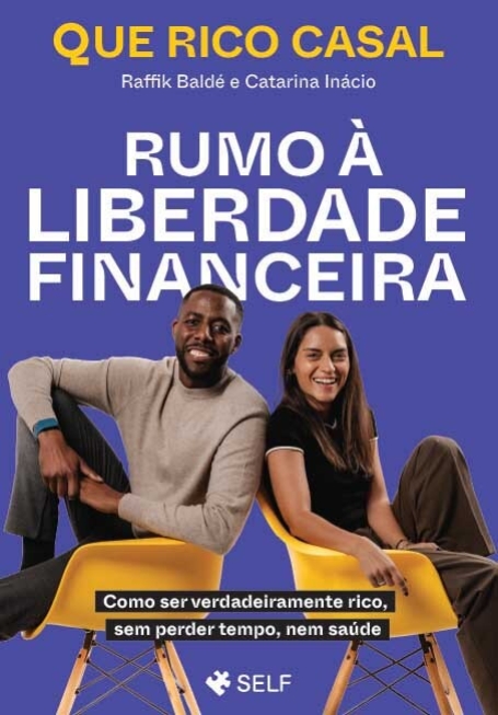 RUMO À LIBERDADE FINANCEIRA - Como ser verdadeiramente rico, sem perder tempo, nem saúde