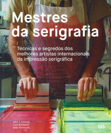 MESTRES DA SERIGRAFIA - Técnicas e segredos dos melhores artistas internacionais da impressão serigráfica