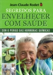 SEGREDOS PARA ENVELHECER COM SAUDE - SEM O PERIGO DAS HORMONAS QUIMICAS