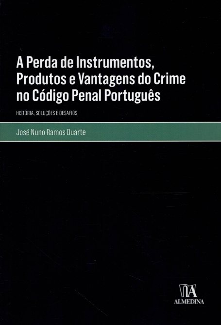 A PERDA DE INSTRUMENTOS PRODUTOS E VANTAGENS DO CRIME NO CÓDIGO PENAL PORTUGUÊS