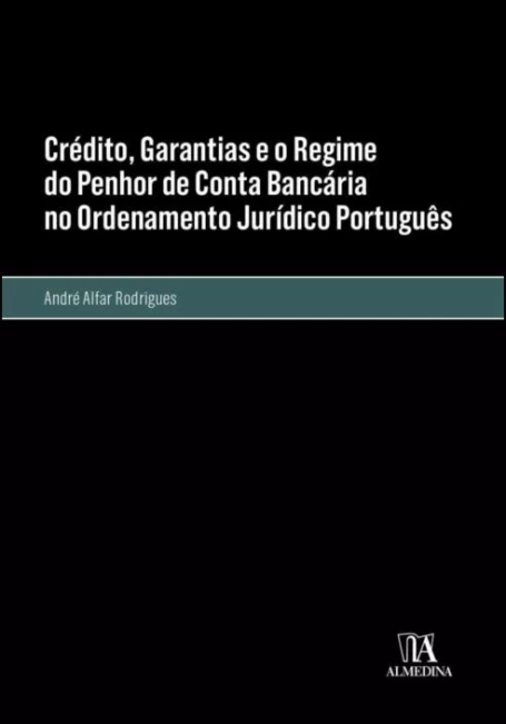 CRÉDITO GARANTIAS E O REGIME DO PENHOR DE CONTA BANCÁRIA NO ORDENAMENTO JURIDICO PORTUGUES