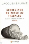 SOBREVIVER NO MUNDO DO TRABALHO - OU COMO ENFRENTAR SITUACOES DE STRESS