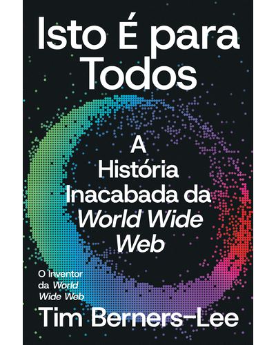ISTO É PARA TODOS - A HISTORIA INACABADA DA WORLD WIDE WEB