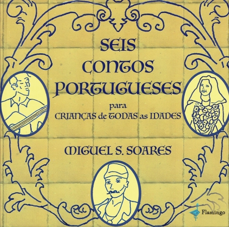 SEIS CONTOS PORTUGUESES PARA CRIANÇAS DE TODAS AS IDADES / SIX PORTUGUESE STORIES FOR CHILDREN OF ALL AGES