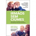 IRMAOS SEM CIUMES - COMO AJUDAR OS SEUS FILHOS A VIVEREM JUNTOS PARA QUE VOCE POSSA VIVER TAMBEM