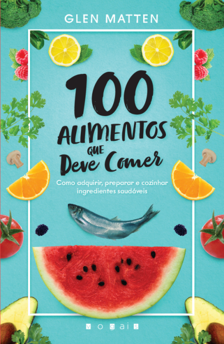 100 ALIMENTOS QUE DEVE COMER - como adquirir, preparar e cozinhar ingredientes saudaveis