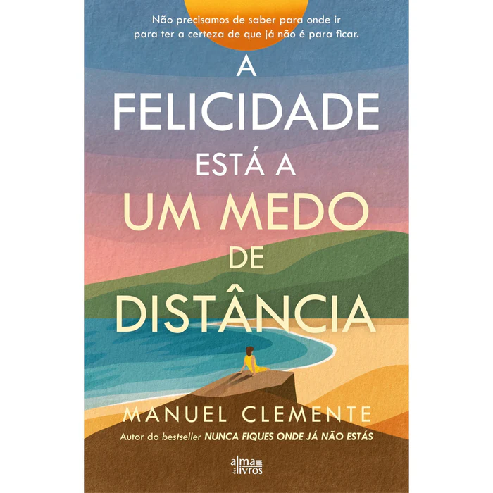 A FELICIDADE ESTÁ A UM MEDO DE DISTÂNCIA