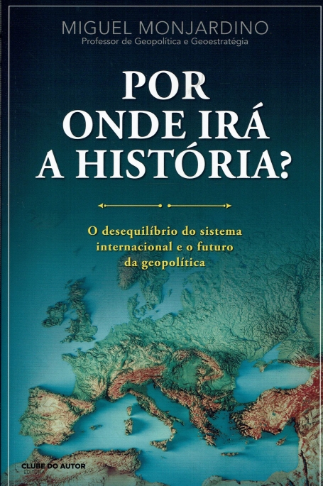 POR ONDE IRÁ A HISTÓRIA o desiquilibrio do sistema internacional e o futuro da geopolitica