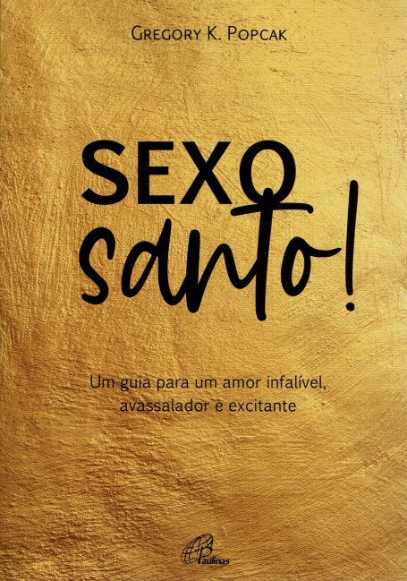 SEXO SANTO - um guia para um amor infalivel avassalador e excitante