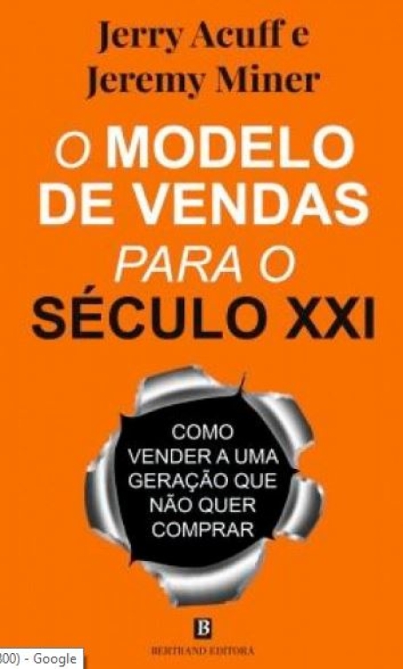 O MODELO DE VENDAS PARA O SÉCULO XXI como vender a uma geração que não quer comprar