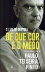 DE QUE COR E O MEDO - UMA BIOGRAFIA DE PAULO TEIXEIRA PINTO