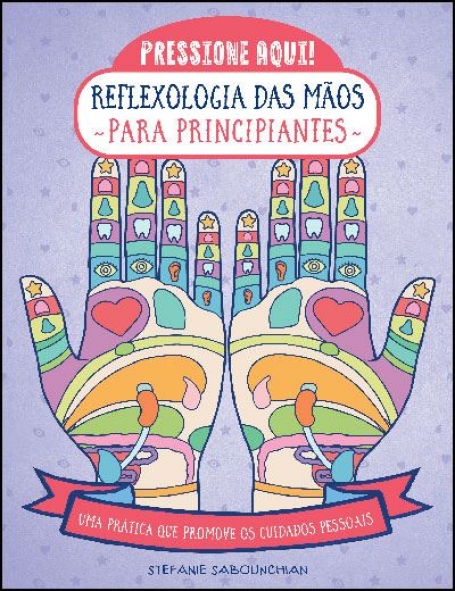 PRESSIONE AQUI REFLEXOLOGIA DAS MÃOS PARA PRINCIPIANTES - uma pratica que promove os cuidados pessoais