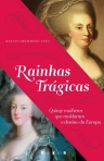 RAINHAS TRAGICAS - quinze mulheres que moldaram o destino da Europa