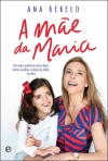 A MAE DA MARIA - UM RELATO AUTENTICO ONDE CABEM MUITAS ESCOLHAS - A MAIOR DE TODAS: SER FELIZ