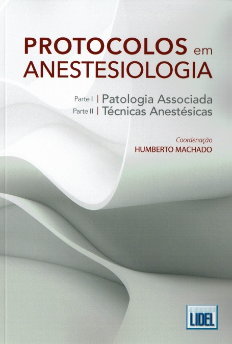 PROTOCOLOS EM ANESTESIOLOGIA - PARTE I PATOLOGIA ASSOCIADA | PARTE II TÉCNICAS ANESTÉSICAS