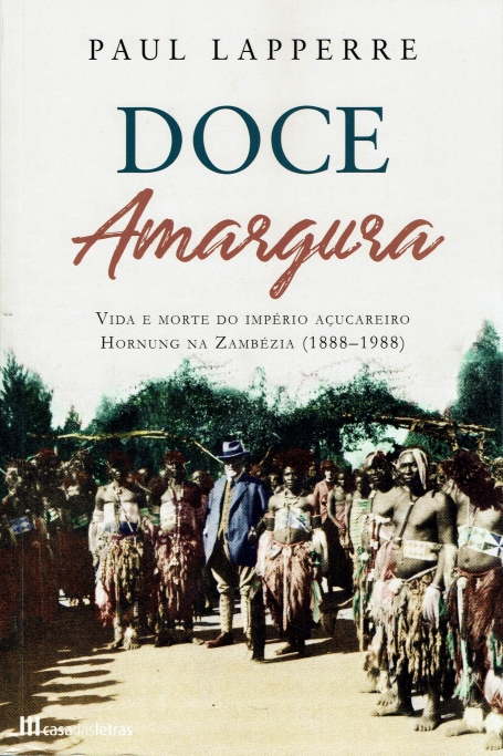 DOCE AMARGURA - vida e morte do império açucareiro hornung na Zambézia (1888 - 1988)
