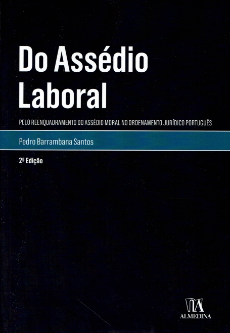 DO ASSÉDIO LABORAL - pelo reenquadramento do assédio moral no ordenamento jurídico português 2ª EDIÇÃO