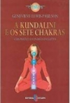 A KUNDALINI E OS SETE CHAKRAS - guia pratico da energia evolutiva