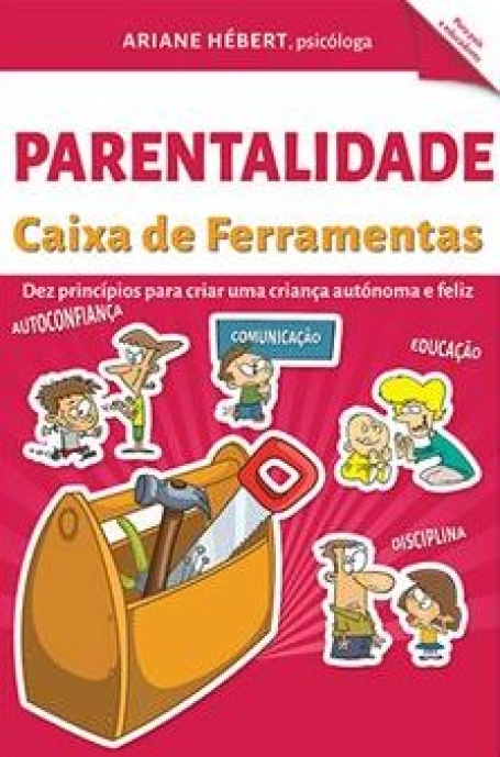 PARENTALIDADE - CAIXA DE FERRAMENTAS dez princípios para criar uma criança autónoma e feliz