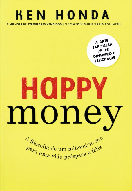 HAPPY MONEY - A FILOSOFIA DE UM MILIONÁRIO ZEN PARA UMA VIDA PRÓSPERA E FELIZ
