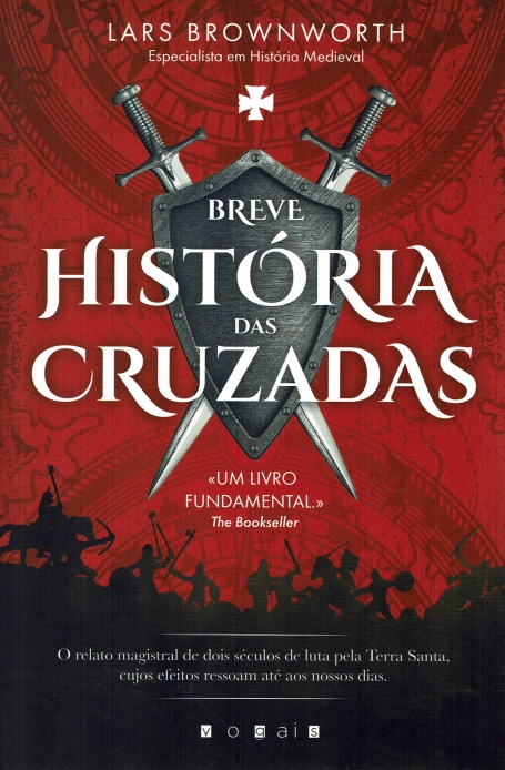 BREVE HISTORIA DAS CRUZADAS relato magistral de dois seculos de luta pela Terra Santa, cujos efeitos ressoam ate aos nossos dias