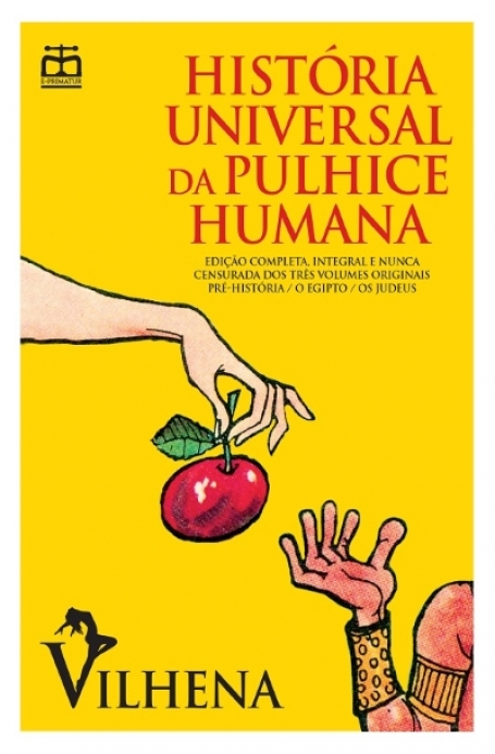 HISTORIA UNIVERSAL DA PULHICE HUMANA - edicao completa, integral e nunca censurada dos tres volumes originais Pre-Historia / O Egipto / Os Judeus