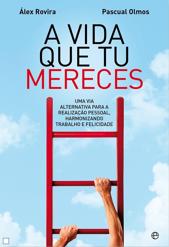 VIDA QUE TU MERECES - uma via alternativa para a realizacao pessoal, harmonizando trabalho e felicidade