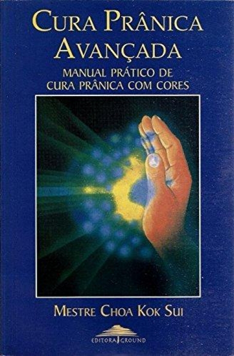 CURA PRANICA AVANCADA - MANUAL PRATICO DE CURA PRANICA COM CORES