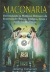 MACONARIA - DESVENDANDO OS MISTERIOS MILENARES DA FRATERNIDADE - RITUAIS, CODIGOS, SINAIS E SIMBOLOS MACONICOS